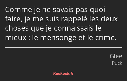 Comme je ne savais pas quoi faire, je me suis rappelé les deux choses que je connaissais le mieux…