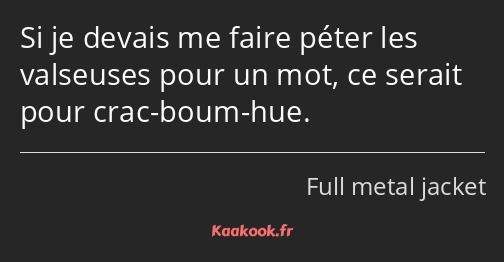 Si je devais me faire péter les valseuses pour un mot, ce serait pour crac-boum-hue.