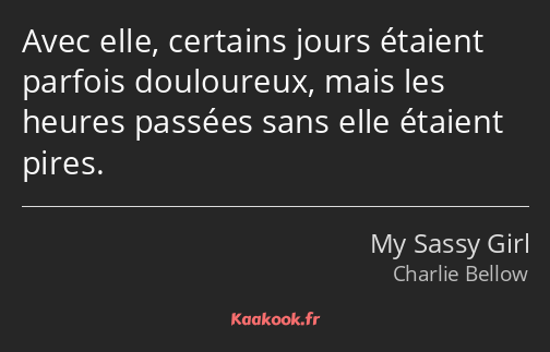 Avec elle, certains jours étaient parfois douloureux, mais les heures passées sans elle étaient…