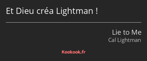 Et Dieu créa Lightman !