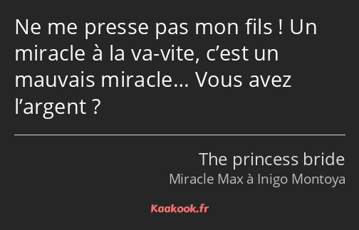 Ne me presse pas mon fils ! Un miracle à la va-vite, c’est un mauvais miracle… Vous avez l’argent ?