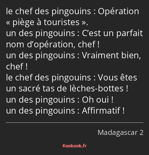 Opération piège à touristes. C’est un parfait nom d’opération, chef ! Vraiment bien, chef ! Vous…