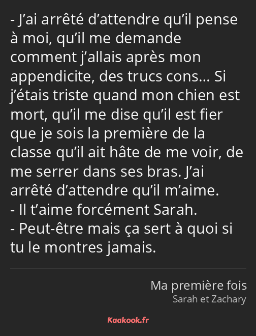 J’ai arrêté d’attendre qu’il pense à moi, qu’il me demande comment j’allais après mon appendicite…