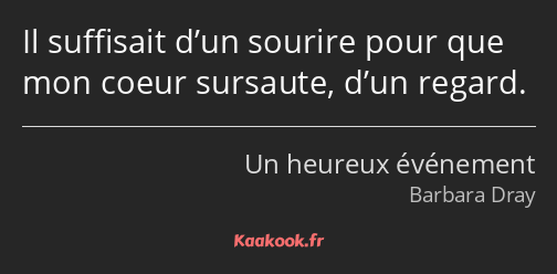 Il suffisait d’un sourire pour que mon coeur sursaute, d’un regard.