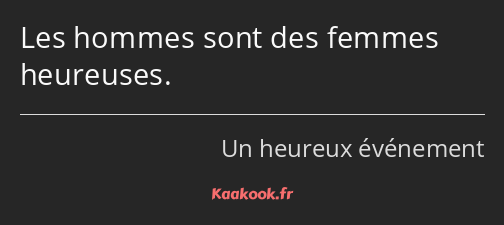 Les hommes sont des femmes heureuses.