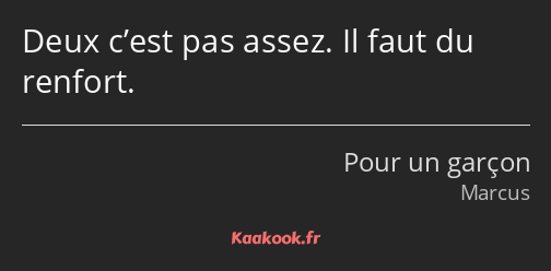 Deux c’est pas assez. Il faut du renfort.