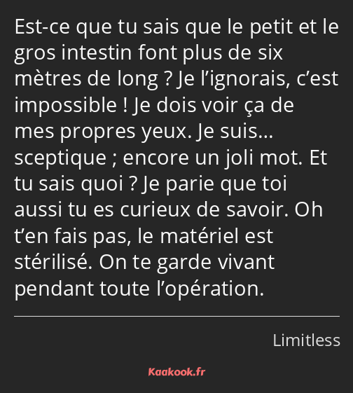 Est-ce que tu sais que le petit et le gros intestin font plus de six mètres de long ? Je l’ignorais…