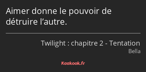 Aimer donne le pouvoir de détruire l’autre.