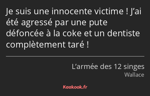 Je suis une innocente victime ! J’ai été agressé par une pute défoncée à la coke et un dentiste…