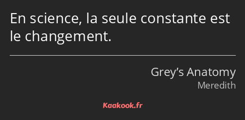 En science, la seule constante est le changement.