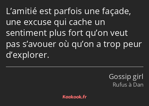 L’amitié est parfois une façade, une excuse qui cache un sentiment plus fort qu’on veut pas…