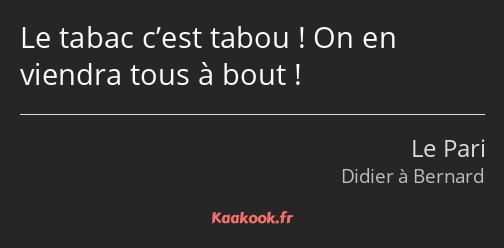 Le tabac c’est tabou ! On en viendra tous à bout !