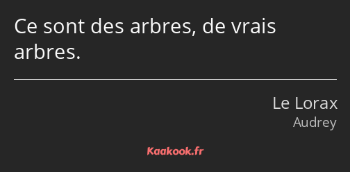 Ce sont des arbres, de vrais arbres.