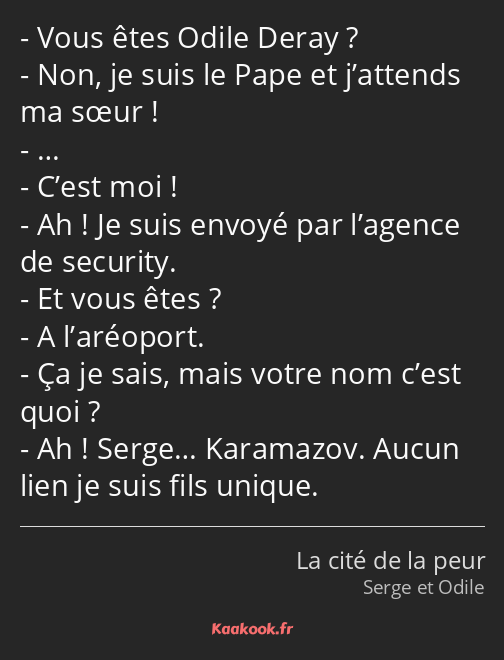 Vous êtes Odile Deray ? Non, je suis le Pape et j’attends ma sœur ! … C’est moi ! Ah ! Je suis…