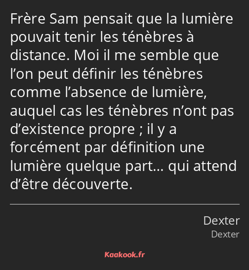 Frère Sam pensait que la lumière pouvait tenir les ténèbres à distance. Moi il me semble que l’on…