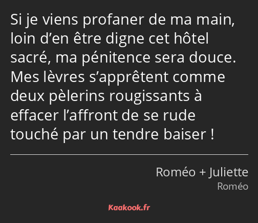 Si je viens profaner de ma main, loin d’en être digne cet hôtel sacré, ma pénitence sera douce. Mes…