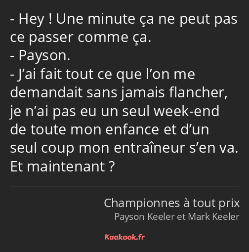 Hey ! Une minute ça ne peut pas ce passer comme ça. Payson. J’ai fait tout ce que l’on me demandait…