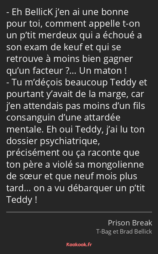 Eh BellicK j’en ai une bonne pour toi, comment appelle t-on un p’tit merdeux qui a échoué a son…