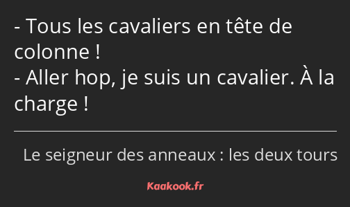 Tous les cavaliers en tête de colonne ! Aller hop, je suis un cavalier. À la charge !