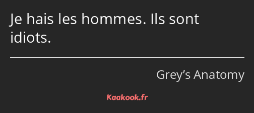 Je hais les hommes. Ils sont idiots.