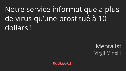 Notre service informatique a plus de virus qu’une prostitué à 10 dollars !