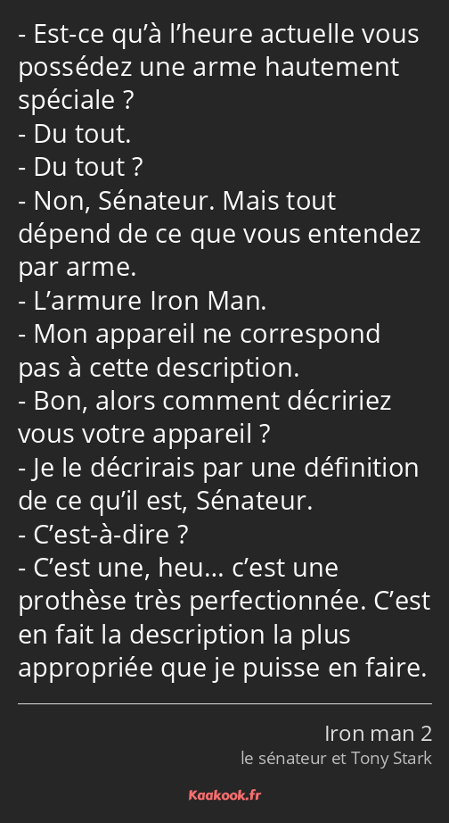 Est-ce qu’à l’heure actuelle vous possédez une arme hautement spéciale ? Du tout. Du tout ? Non…