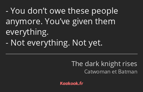 You don’t owe these people anymore. You’ve given them everything. Not everything. Not yet.