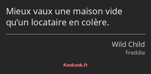 Mieux vaux une maison vide qu’un locataire en colère.