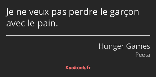 Je ne veux pas perdre le garçon avec le pain.