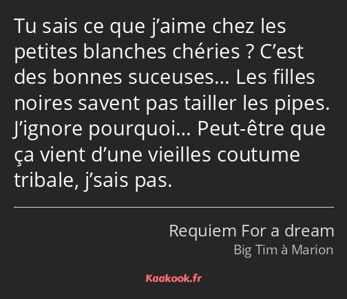 Tu sais ce que j’aime chez les petites blanches chéries ? C’est des bonnes suceuses… Les filles…