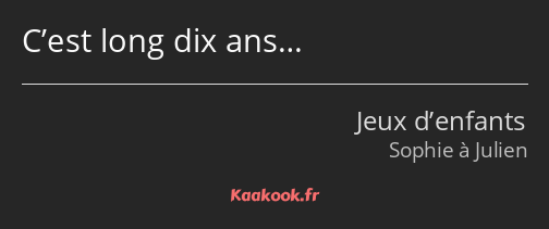 C’est long dix ans…