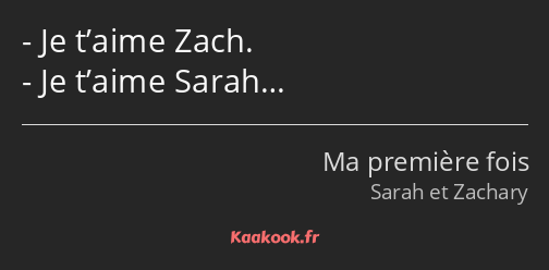 Je t’aime Zach. Je t’aime Sarah…