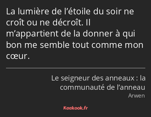 La lumière de l’étoile du soir ne croît ou ne décroît. Il m’appartient de la donner à qui bon me…