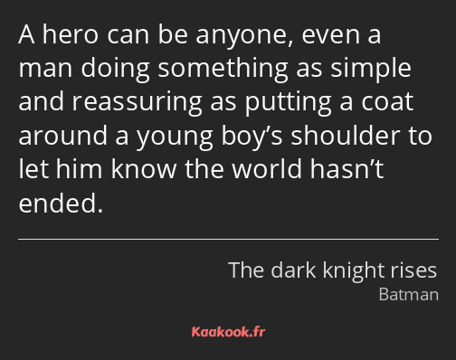 A hero can be anyone, even a man doing something as simple and reassuring as putting a coat around…