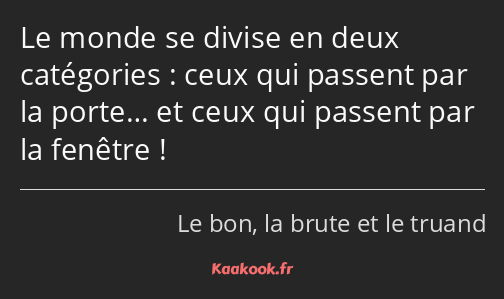 Le monde se divise en deux catégories : ceux qui passent par la porte… et ceux qui passent par la…