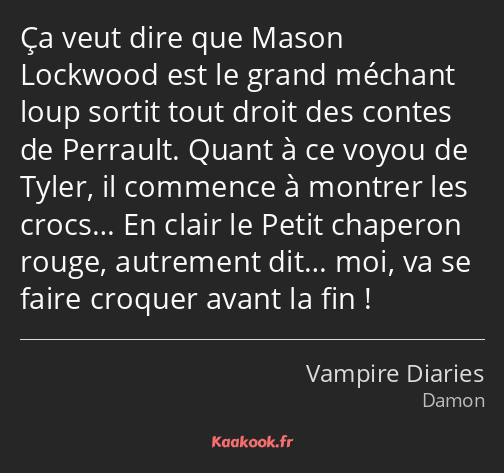 Ça veut dire que Mason Lockwood est le grand méchant loup sortit tout droit des contes de Perrault…