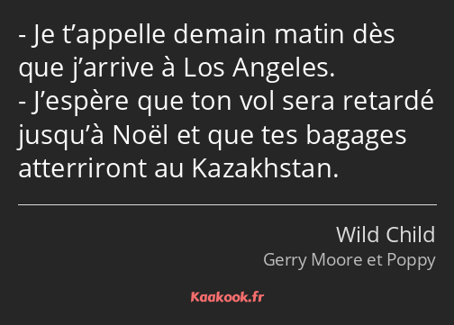 Je t’appelle demain matin dès que j’arrive à Los Angeles. J’espère que ton vol sera retardé jusqu’à…