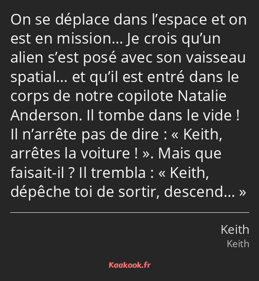 On se déplace dans l’espace et on est en mission… Je crois qu’un alien s’est posé avec son vaisseau…