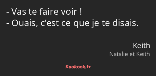 Vas te faire voir ! Ouais, c’est ce que je te disais.