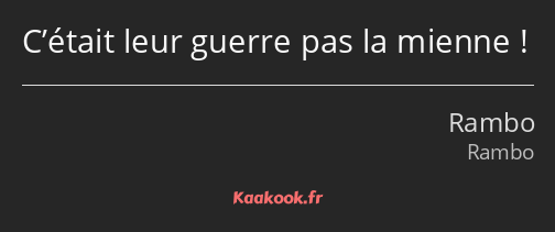 C’était leur guerre pas la mienne !