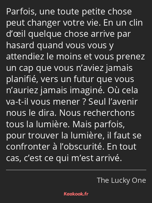 Parfois, une toute petite chose peut changer votre vie. En un clin d’œil quelque chose arrive par…