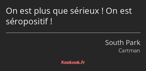 On est plus que sérieux ! On est séropositif !