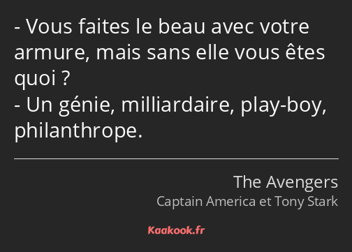 Vous faites le beau avec votre armure, mais sans elle vous êtes quoi ? Un génie, milliardaire, play…