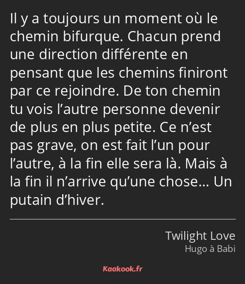 Il y a toujours un moment où le chemin bifurque. Chacun prend une direction différente en pensant…