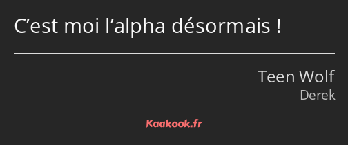 C’est moi l’alpha désormais !