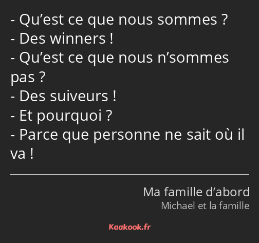 Qu’est ce que nous sommes ? Des winners ! Qu’est ce que nous n’sommes pas ? Des suiveurs ! Et…