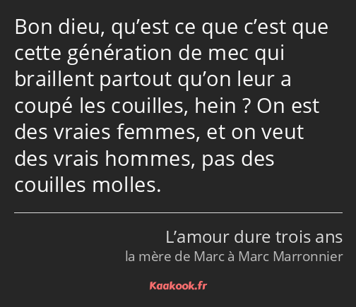 Bon dieu, qu’est ce que c’est que cette génération de mec qui braillent partout qu’on leur a coupé…