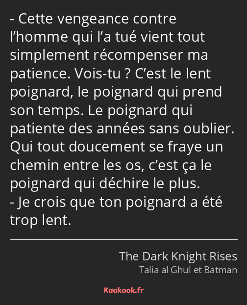 Cette vengeance contre l’homme qui l’a tué vient tout simplement récompenser ma patience. Vois-tu…