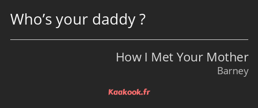 Who’s your daddy ?