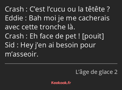 C’est l’cucu ou la têtête ? Bah moi je me cacherais avec cette tronche là. Eh face de pet ! Hey…